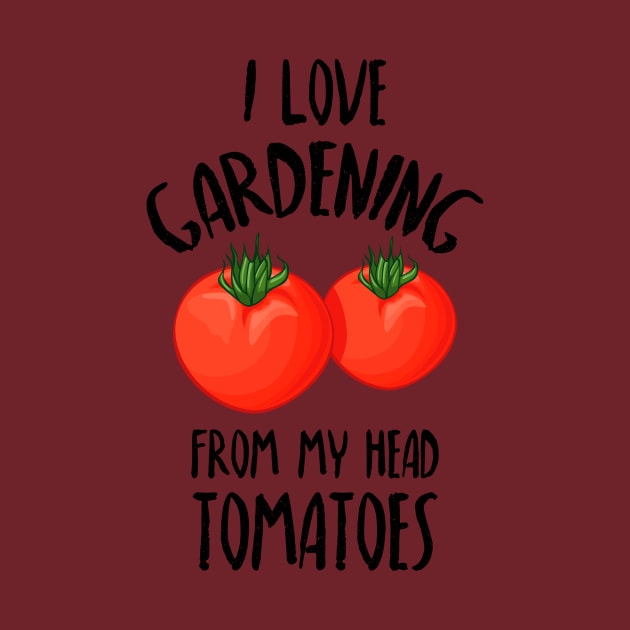 I Love Gardening From My Head Tomatoes -Funny Gardening Gift by Dreamy Panda Designs