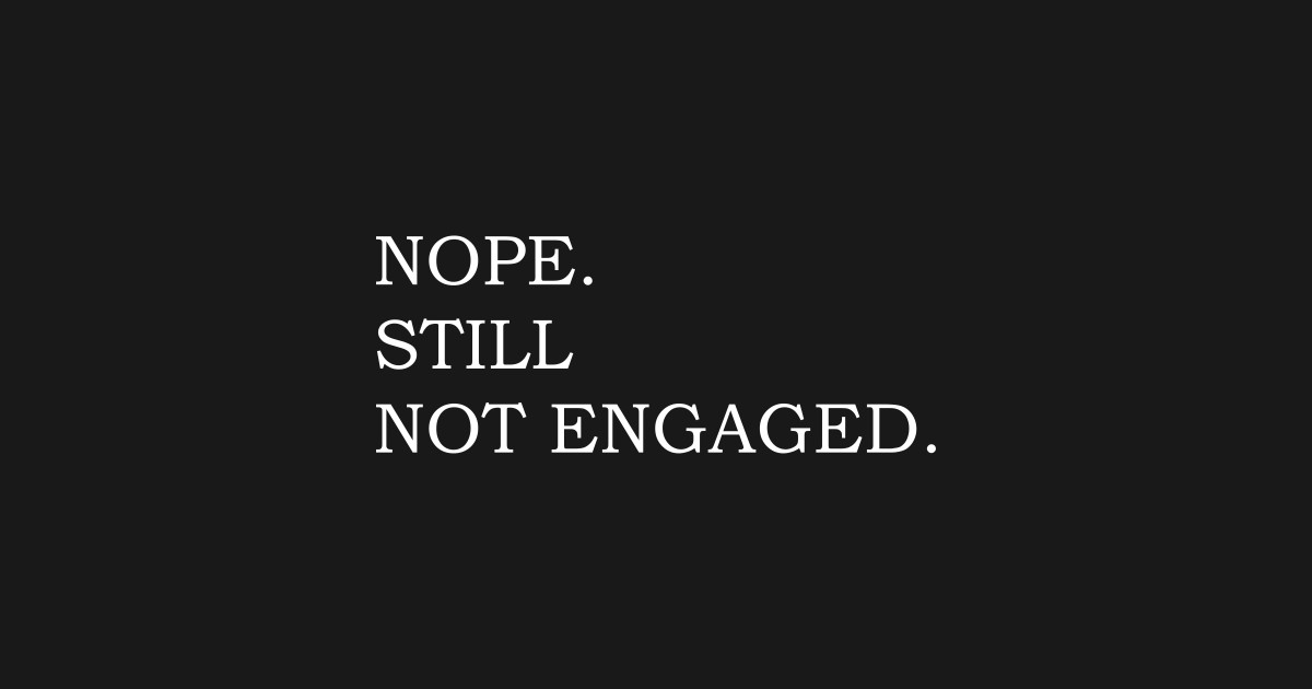 Nope Still Not Engaged Nope Still Not Engaged T Shirt TeePublic