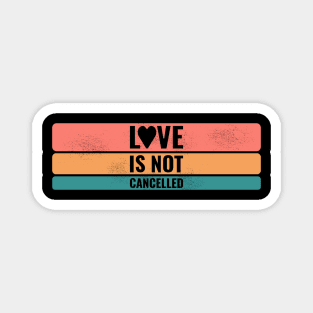 Love is not cancelled Magnet