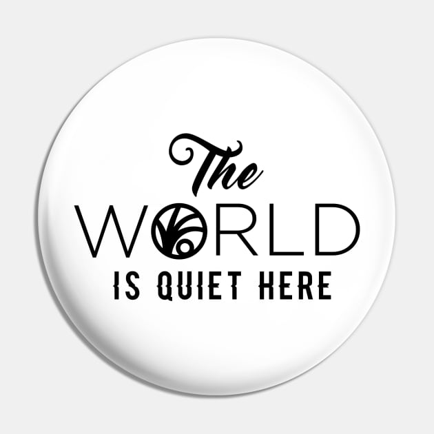 The World Is Quiet Here Pin by ijoshthereforeiam