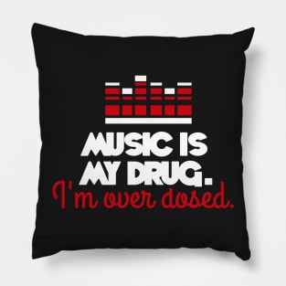 Music is my drug. I'm over dosed. Pillow