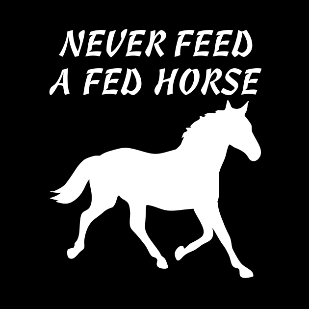 Never Feed A Fed Horse T-shirt by machasting