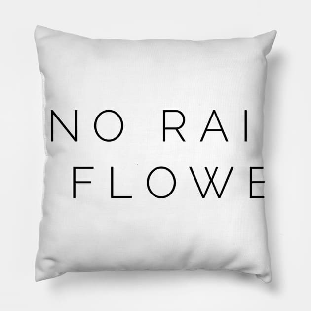 no rain no flowers Pillow by GMAT