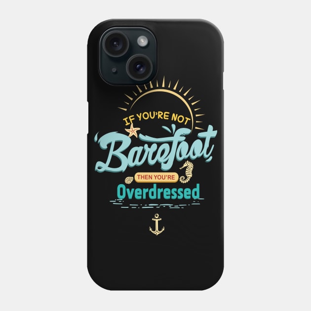 If You're Not Barefoot Then You're Overdressed Cruise Shirt Phone Case by kdspecialties