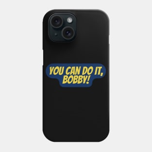 you can do it bobby Phone Case
