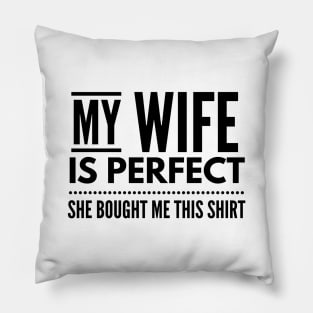 My Wife Is Perfect She Bought Me This Shirt - Family Pillow