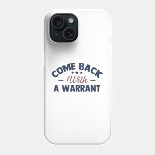 come back with a warrant Phone Case