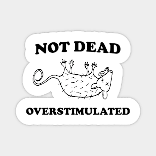 Not Dead Overstimulated, Possum T Shirt, Weird Opossum T Shirt, Meme T Shirt, Trash Panda T Shirt, Unisex Magnet