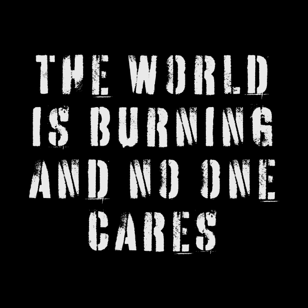 The World Is Burning and No One Cares by n23tees