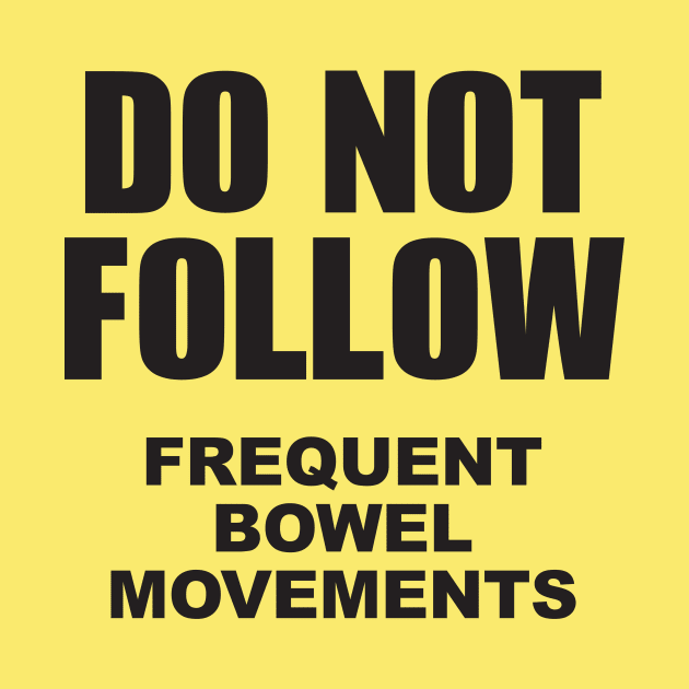 Do not follow. Frequent bowel movements. by Studio Phillips