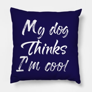 My Dog Thinks Im Cool , Dog Mom Gift Pillow