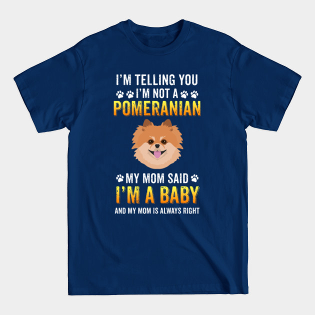 Discover I'm Telling You I'm Not A Pomeranian My Mom Said I'm A Baby - Pomeranian Dog - T-Shirt