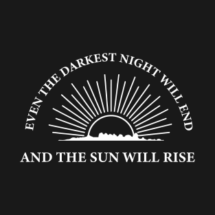 Even the darkest night will end and the sun will rise T-Shirt