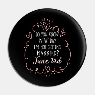 Do you know what day I'm not getting married? June 3rd Pin