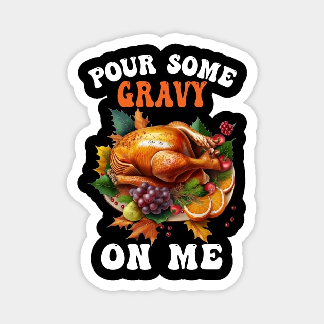 Pour Some Gravy On Me Happy Turkey Day Thanksgiving Magnet by Spit in my face PODCAST