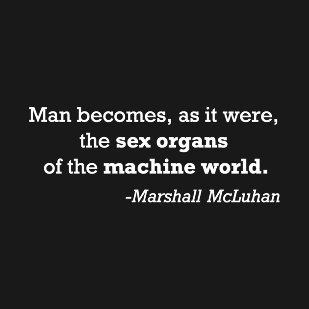 Humans are the Sex Organs of the Machine World Quote by Bododobird