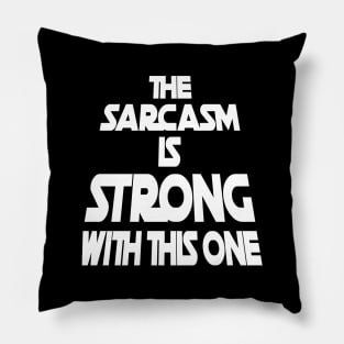 The Sarcasm Is Strong With This One - Funny Quote Pillow