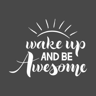 Wake up and be awesome T-Shirt