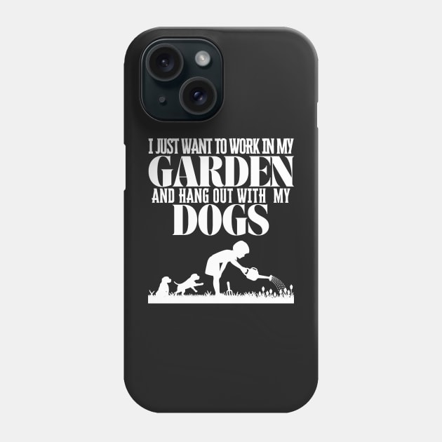 I Just Want To Work In My Garden And Hang Out with My Dogs Phone Case by Quintyne95