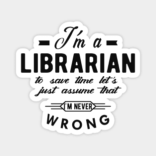 Librarian - I'm librarian to save time let just assume I'm never wrong Magnet