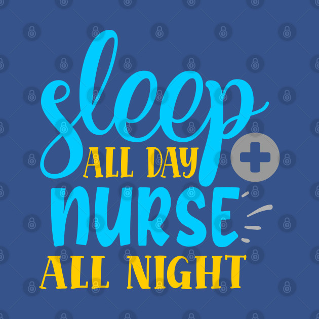 Disover Sleep all day nurse all night Design for Nurses - Sleep All Day Nurse All Night - T-Shirt