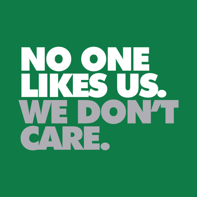 No One Likes Us, We Don't Care