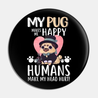 My Pug Makes Me Happy Humans Make My Head Hurt - Funny Pug Dog Lovers Gift Pin