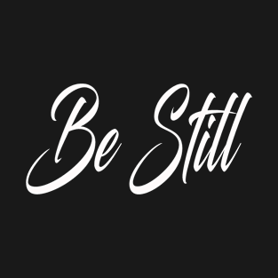 Be Still T-Shirt