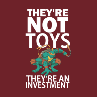 They're not toys, they're an investment T-Shirt