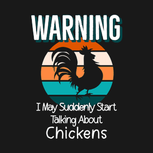 Warning I May Suddenly Start Talking About Chickens T-Shirt