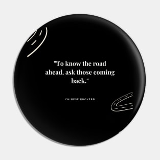 "To know the road ahead, ask those coming back." - Chinese Proverb Inspirational Quote Pin