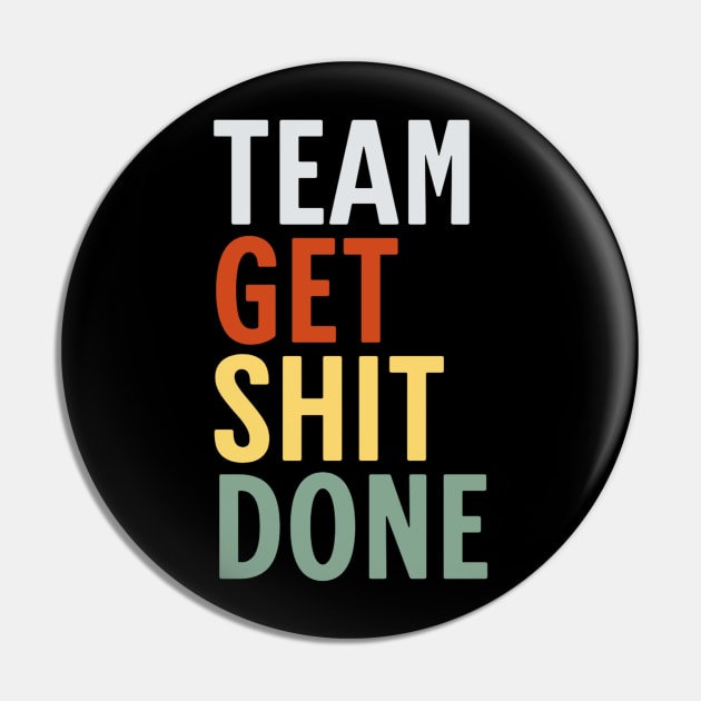 Team-Get-Shit-Done Pin by Bones Be Homes