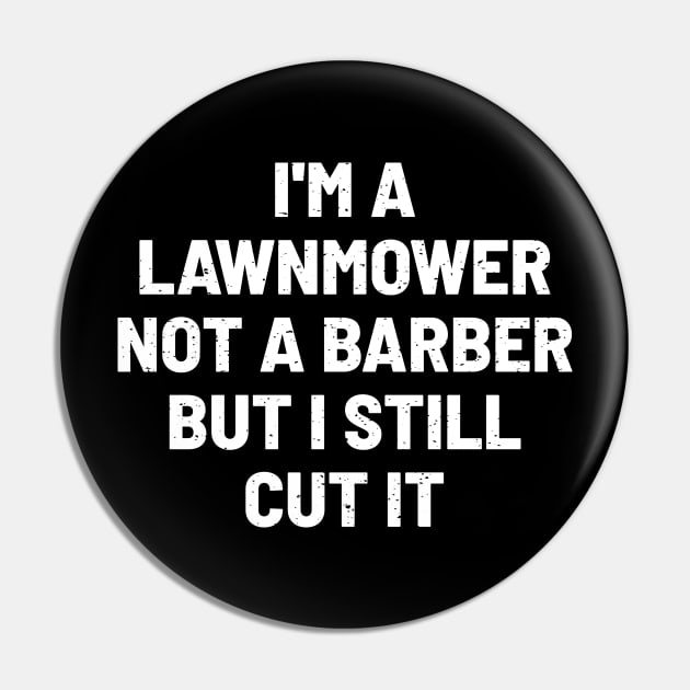 I'm a Lawnmower, Not a Barber, but I Still Cut It Pin by trendynoize