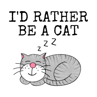 I'd Rather Be A Cat, Mother's Day Funny T-Shirt