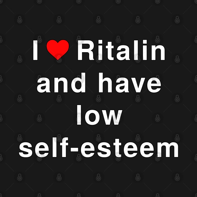 I love Ritalin and have low self-esteem by lilmousepunk