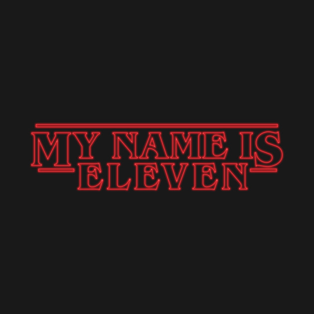 My Name is Eleven - Stranger Things - T-Shirt | TeePublic