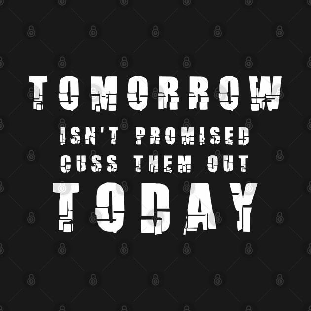 Tomorrow Isn't Promised Cuss Them Out Today by ahmad211