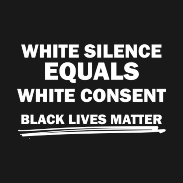 Disover White Silence Equals White Consent Black Lives Matter - White Silence Equals White Consent - T-Shirt