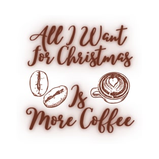 all i want for christmas is more coffee T-Shirt