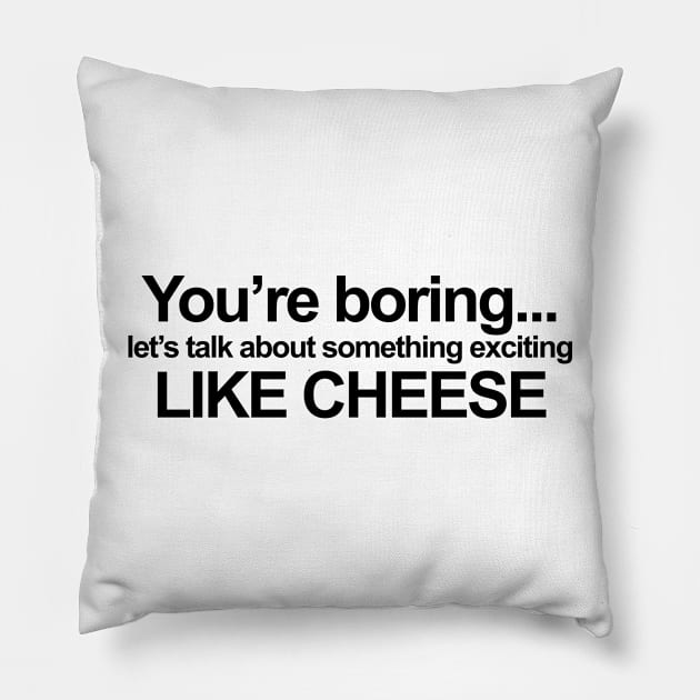 You're Boring Pillow by SillyShirts