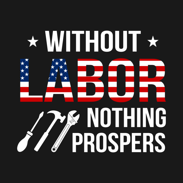 Without Labor Nothing Prospers - American Flag Gifts - T-Shirt