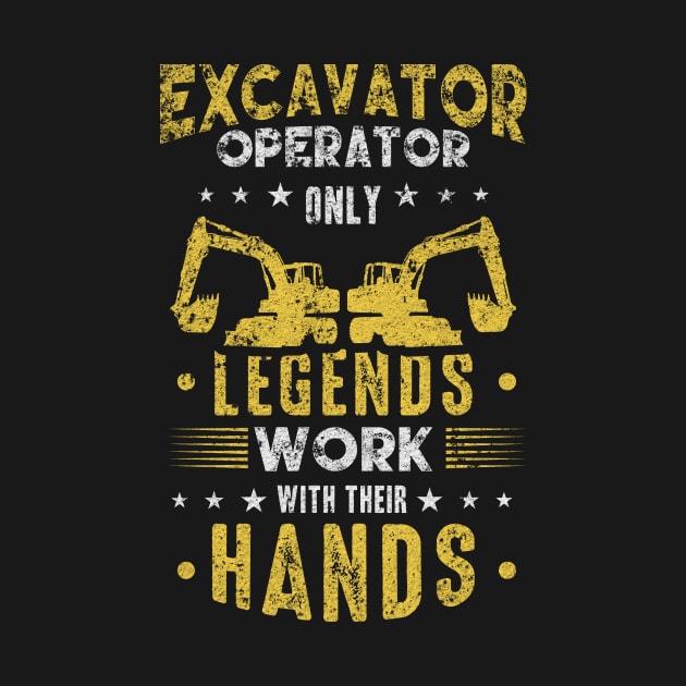 Excavator Operator Only Legends work with their hands by HBfunshirts