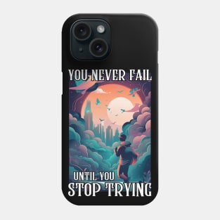 You Never Fail Until You Stop Trying Phone Case