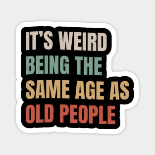 It’s Weird Being The Same Age As Old People - Retro Style Magnet