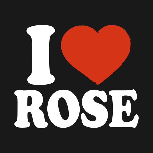 I Love Rose Rose T Shirt Teepublic