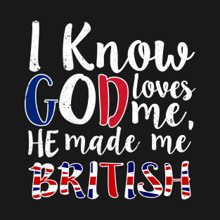 God Loves Me He Made Me British Flag Colors T-Shirt T-Shirt