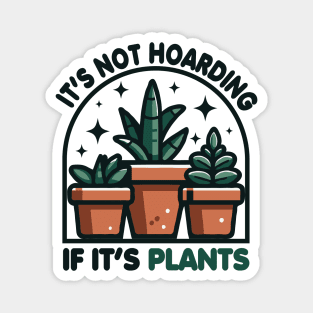 It's Not Hoarding If It's Plants Magnet