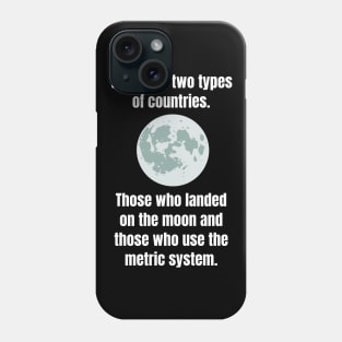 There are two types of countries. Those who landed on the moon and those who use the metric system. Phone Case