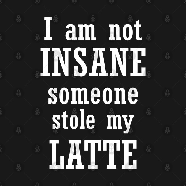 I am not insane someone stole my latte by Sarcasmbomb