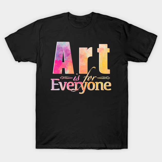 Art is for Everyone - Art Quote - T-Shirt | TeePublic